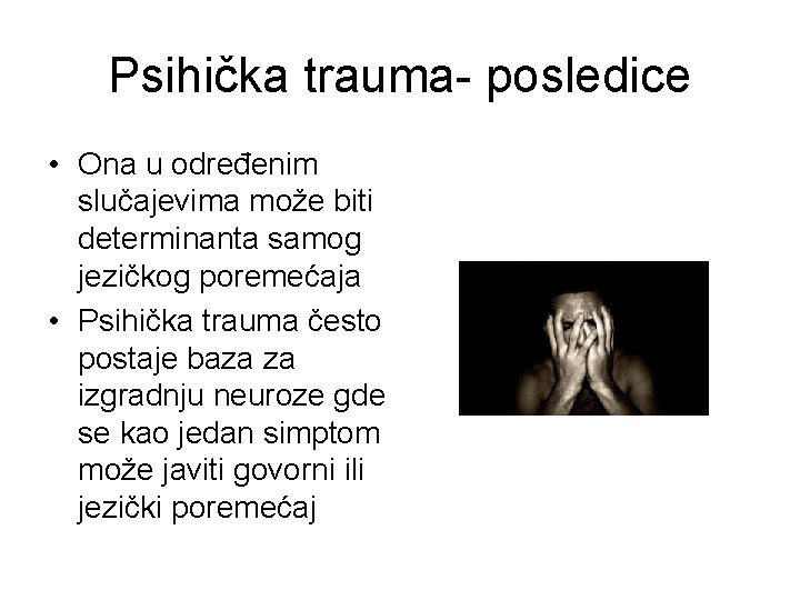 Psihička trauma- posledice • Ona u određenim slučajevima može biti determinanta samog jezičkog poremećaja