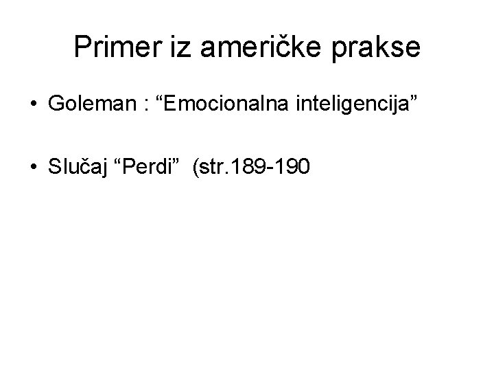 Primer iz američke prakse • Goleman : “Emocionalna inteligencija” • Slučaj “Perdi” (str. 189