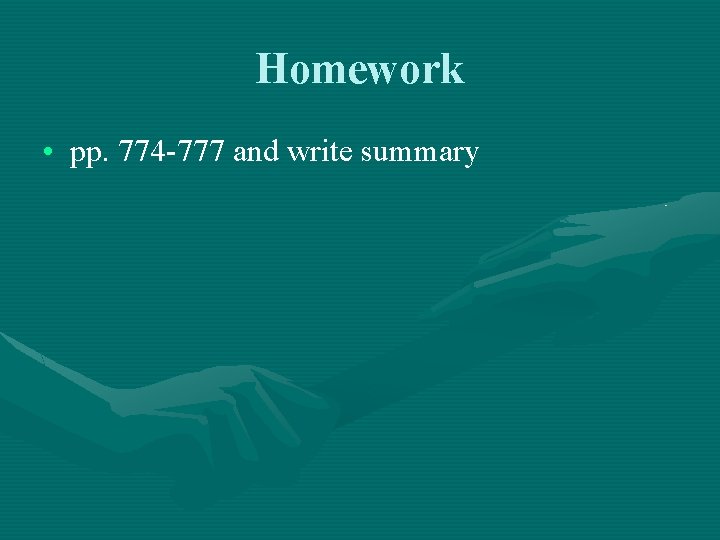 Homework • pp. 774 -777 and write summary 
