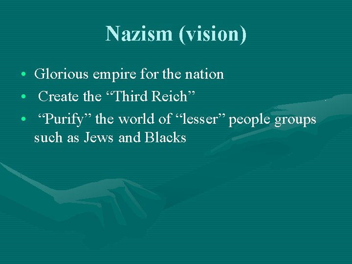 Nazism (vision) • Glorious empire for the nation • Create the “Third Reich” •