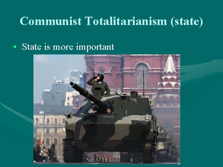 Communist Totalitarianism (state) • State is more important 
