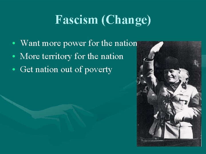 Fascism (Change) • Want more power for the nation • More territory for the