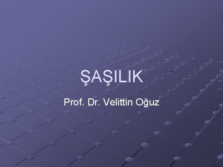 ŞAŞILIK Prof. Dr. Velittin Oğuz 