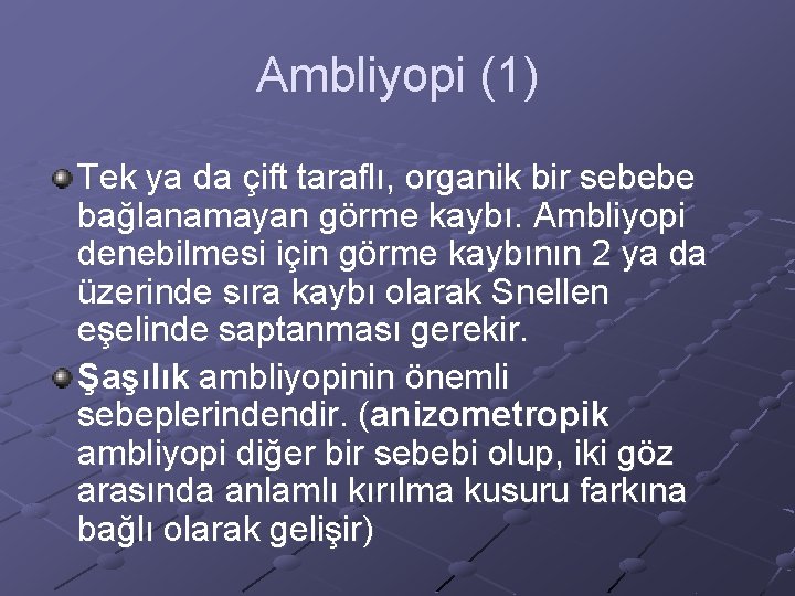 Ambliyopi (1) Tek ya da çift taraflı, organik bir sebebe bağlanamayan görme kaybı. Ambliyopi