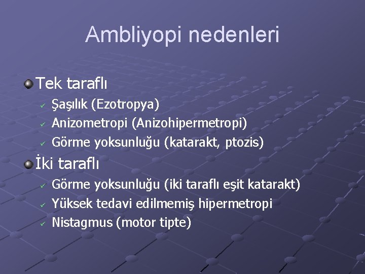 Ambliyopi nedenleri Tek taraflı ü ü ü Şaşılık (Ezotropya) Anizometropi (Anizohipermetropi) Görme yoksunluğu (katarakt,
