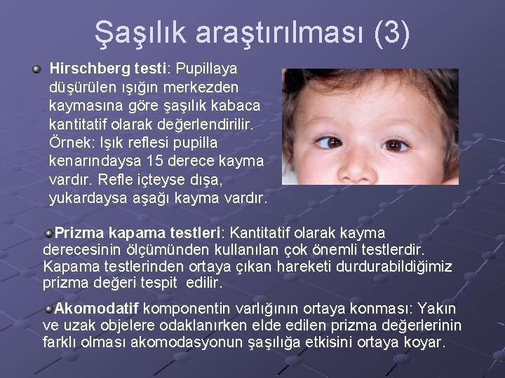 Şaşılık araştırılması (3) Hirschberg testi: Pupillaya düşürülen ışığın merkezden kaymasına göre şaşılık kabaca kantitatif