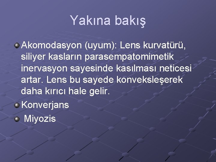 Yakına bakış Akomodasyon (uyum): Lens kurvatürü, siliyer kasların parasempatomimetik inervasyon sayesinde kasılması neticesi artar.