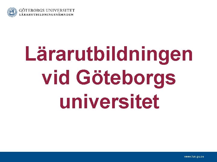 Lärarutbildningen vid Göteborgs universitet www. lun. gu. se 