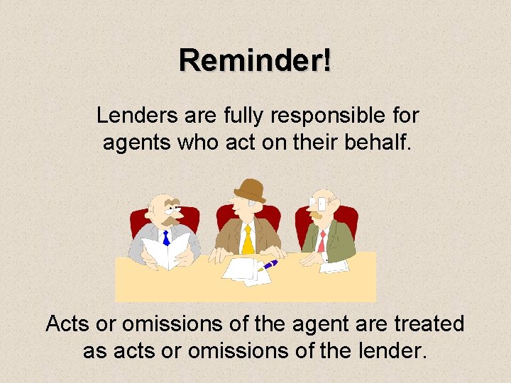 Reminder! Lenders are fully responsible for agents who act on their behalf. Acts or