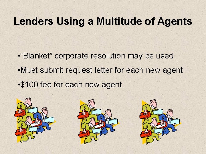 Lenders Using a Multitude of Agents • “Blanket” corporate resolution may be used •