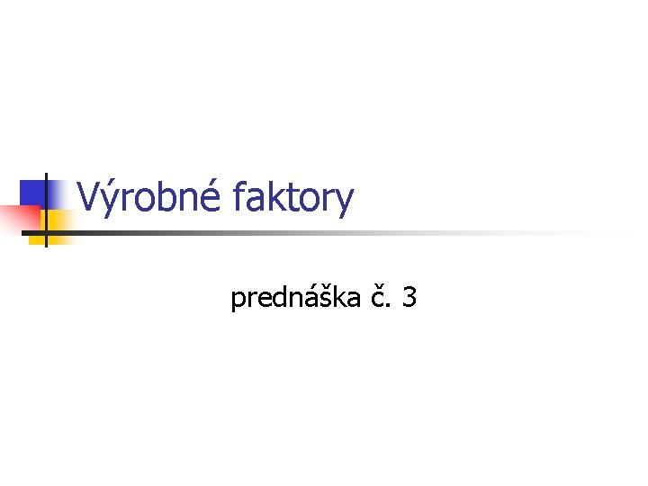 Výrobné faktory prednáška č. 3 