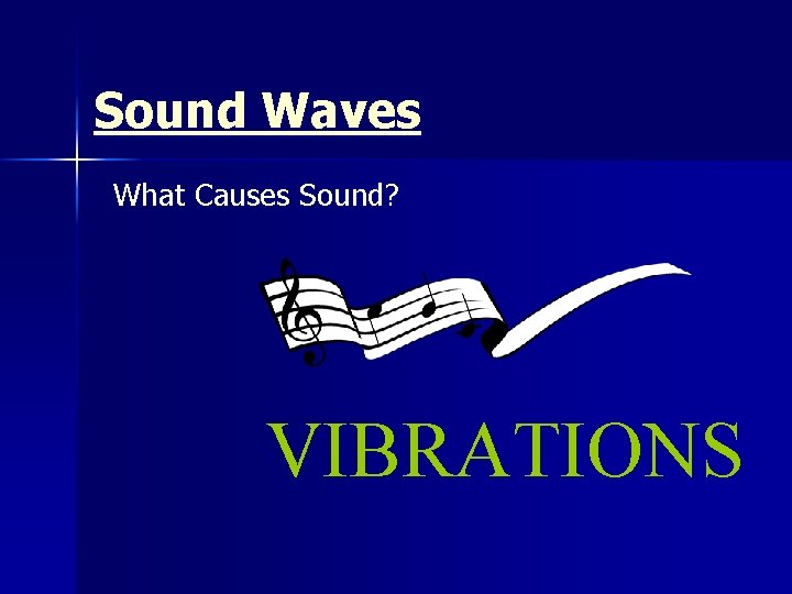 Sound Waves What Causes Sound? VIBRATIONS 