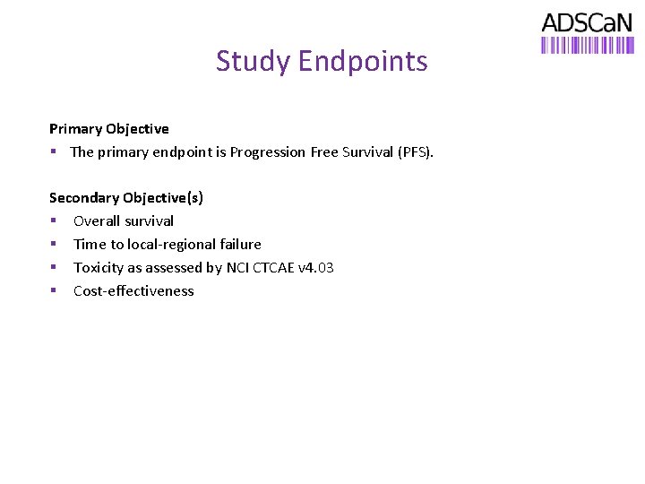 Study Endpoints Primary Objective § The primary endpoint is Progression Free Survival (PFS). Secondary