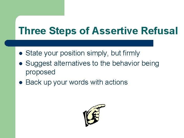 Three Steps of Assertive Refusal l State your position simply, but firmly Suggest alternatives