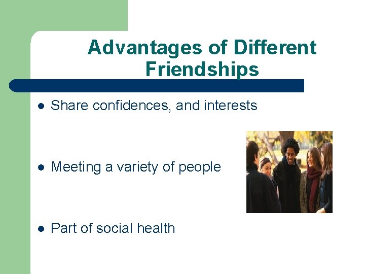Advantages of Different Friendships l Share confidences, and interests l Meeting a variety of