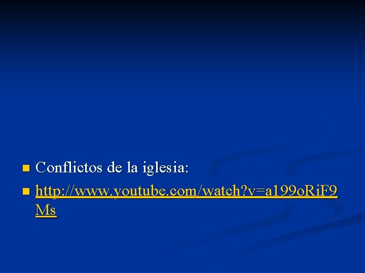 Conflictos de la iglesia: n http: //www. youtube. com/watch? v=a 199 o. Ri. F