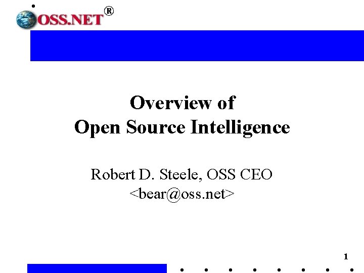 ® Overview of Open Source Intelligence Robert D. Steele, OSS CEO <bear@oss. net> 1