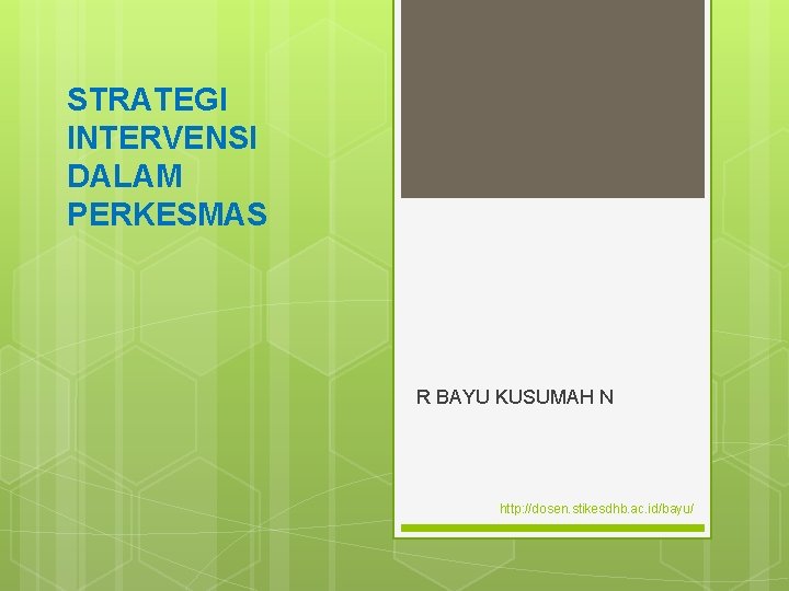 STRATEGI INTERVENSI DALAM PERKESMAS R BAYU KUSUMAH N http: //dosen. stikesdhb. ac. id/bayu/ 