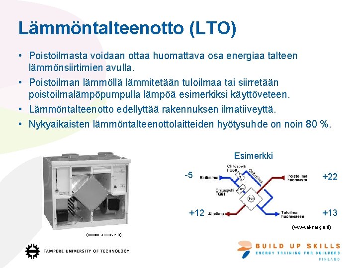 Lämmöntalteenotto (LTO) • Poistoilmasta voidaan ottaa huomattava osa energiaa talteen lämmönsiirtimien avulla. • Poistoilman