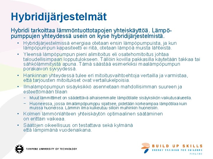 Hybridijärjestelmät Hybridi tarkoittaa lämmöntuottotapojen yhteiskäyttöä. Lämpöpumppujen yhteydessä usein on kyse hybridijärjestelmistä. • Hybridijärjestelmissä energiaa