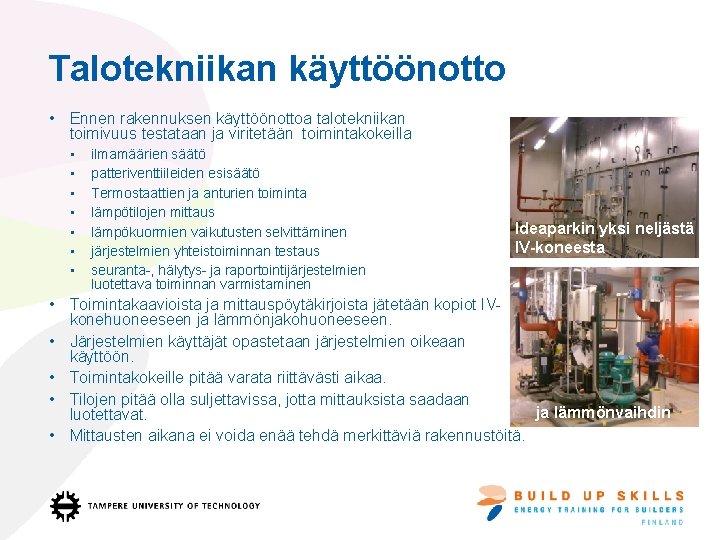 Talotekniikan käyttöönotto • Ennen rakennuksen käyttöönottoa talotekniikan toimivuus testataan ja viritetään toimintakokeilla • •