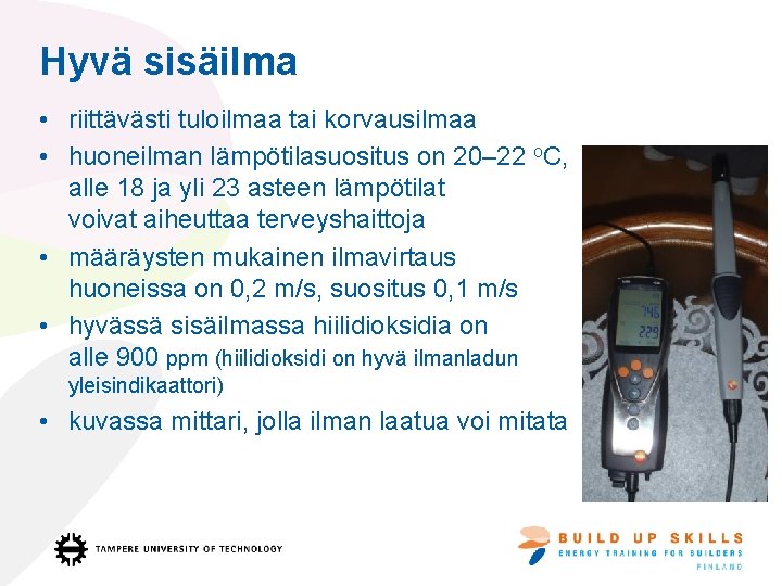 Hyvä sisäilma • riittävästi tuloilmaa tai korvausilmaa • huoneilman lämpötilasuositus on 20– 22 o.