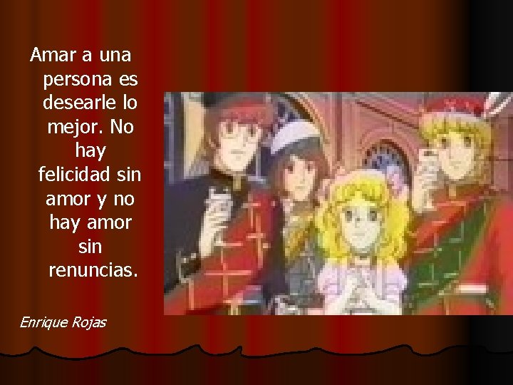 Amar a una persona es desearle lo mejor. No hay felicidad sin amor y