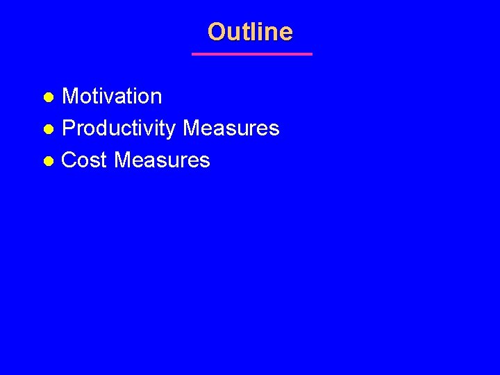 Outline Motivation l Productivity Measures l Cost Measures l 