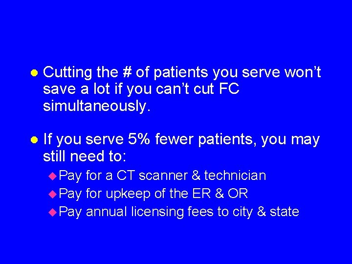 l Cutting the # of patients you serve won’t save a lot if you