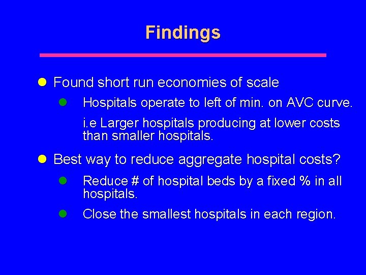 Findings l Found short run economies of scale l Hospitals operate to left of