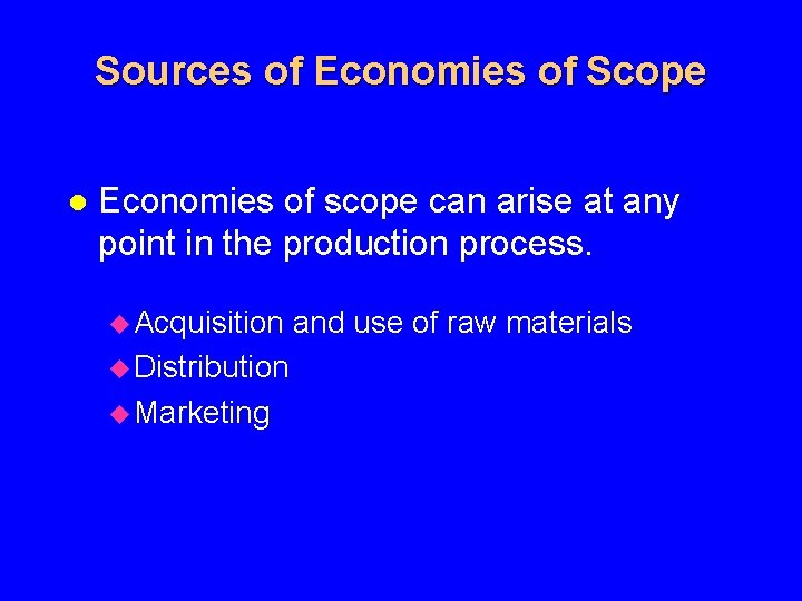 Sources of Economies of Scope l Economies of scope can arise at any point