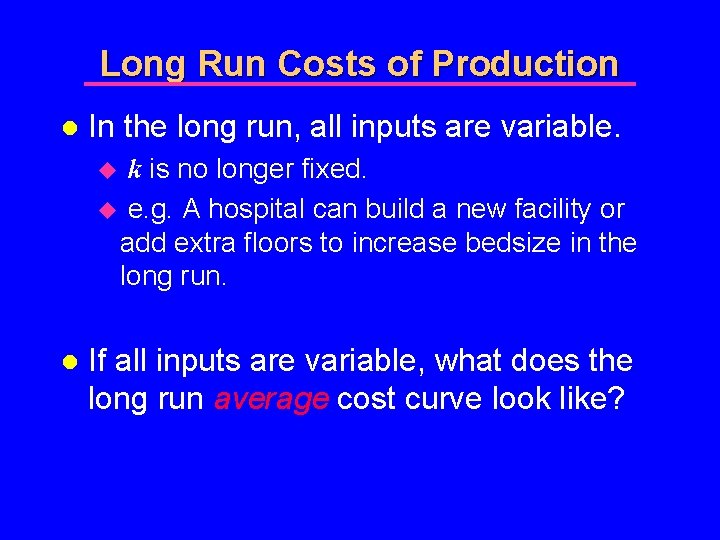 Long Run Costs of Production l In the long run, all inputs are variable.