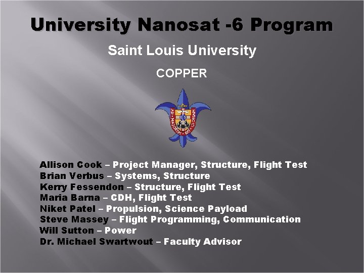 University Nanosat -6 Program Saint Louis University COPPER Allison Cook – Project Manager, Structure,