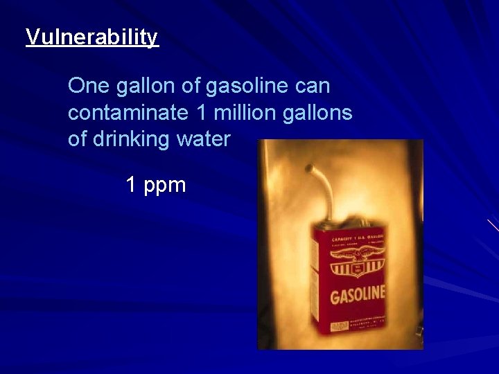 Vulnerability One gallon of gasoline can contaminate 1 million gallons of drinking water 1