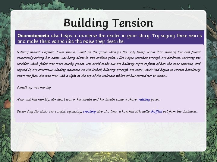 Building Tension Onomatopoeia also helps to immerse the reader in your story. Try saying