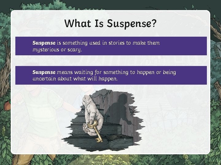 What Is Suspense? Suspense is something used in stories to make them mysterious or