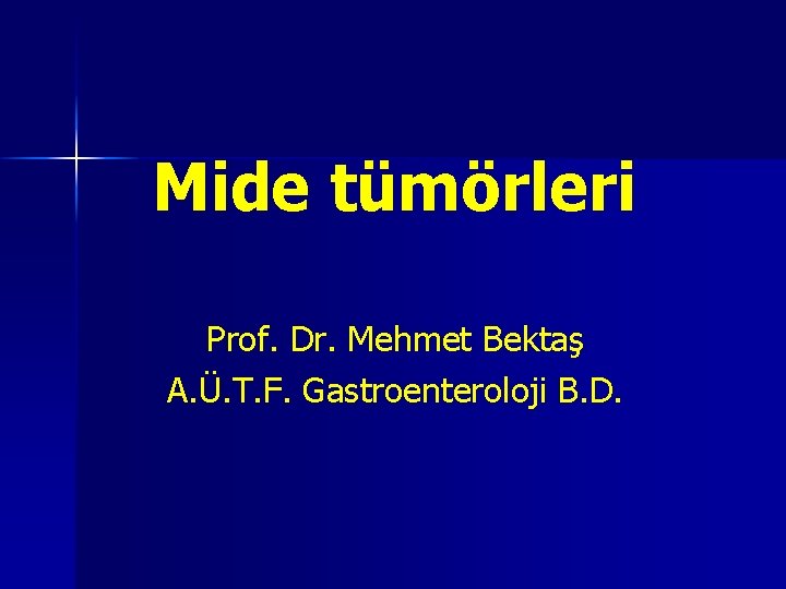Mide tümörleri Prof. Dr. Mehmet Bektaş A. Ü. T. F. Gastroenteroloji B. D. 