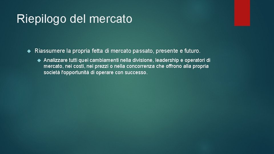 Riepilogo del mercato Riassumere la propria fetta di mercato passato, presente e futuro. Analizzare Riepilogo del mercato Riassumere la propria fetta di mercato passato, presente e futuro. Analizzare
