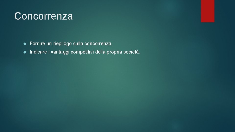 Concorrenza Fornire un riepilogo sulla concorrenza. Indicare i vantaggi competitivi della propria società. Concorrenza Fornire un riepilogo sulla concorrenza. Indicare i vantaggi competitivi della propria società.