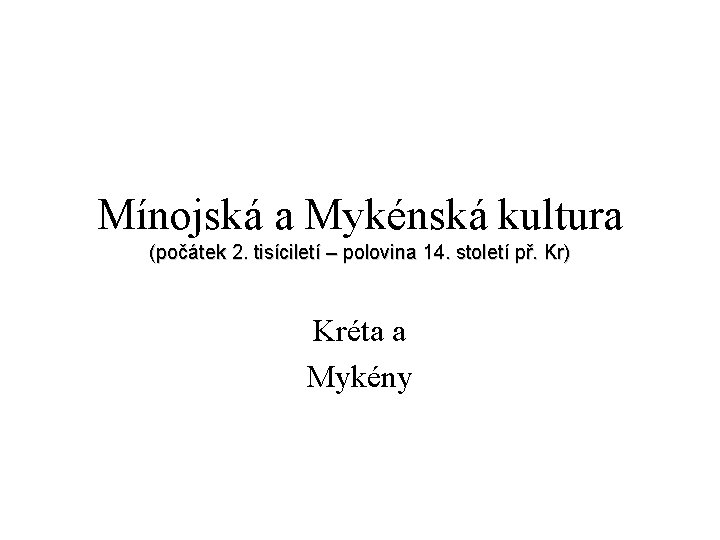 Mínojská a Mykénská kultura (počátek 2. tisíciletí – polovina 14. století př. Kr) Kréta