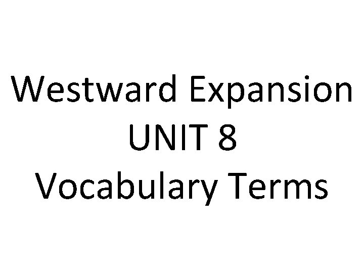 Westward Expansion UNIT 8 Vocabulary Terms 