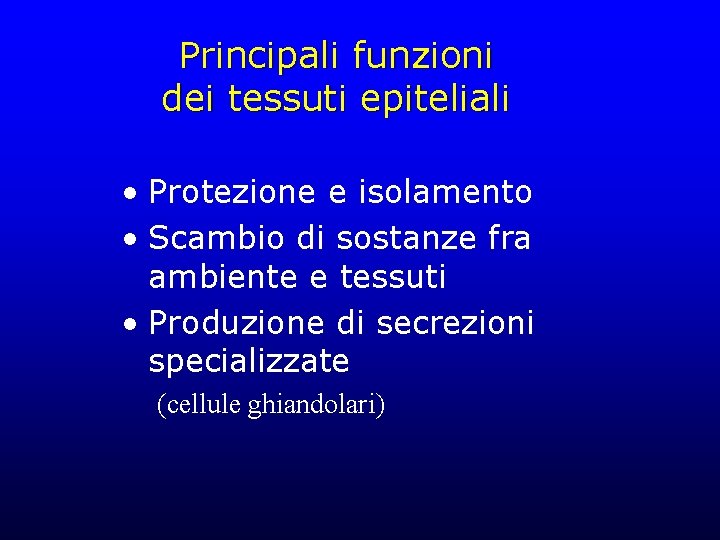 Principali funzioni dei tessuti epiteliali • Protezione e isolamento • Scambio di sostanze fra