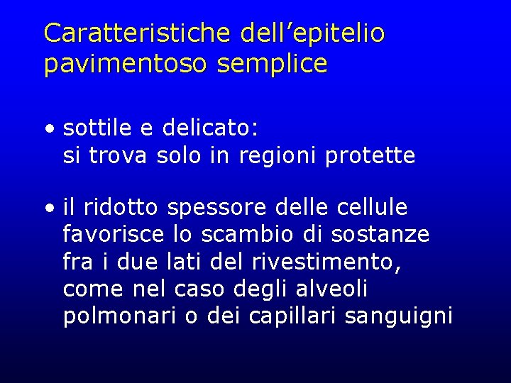 Caratteristiche dell’epitelio pavimentoso semplice • sottile e delicato: si trova solo in regioni protette