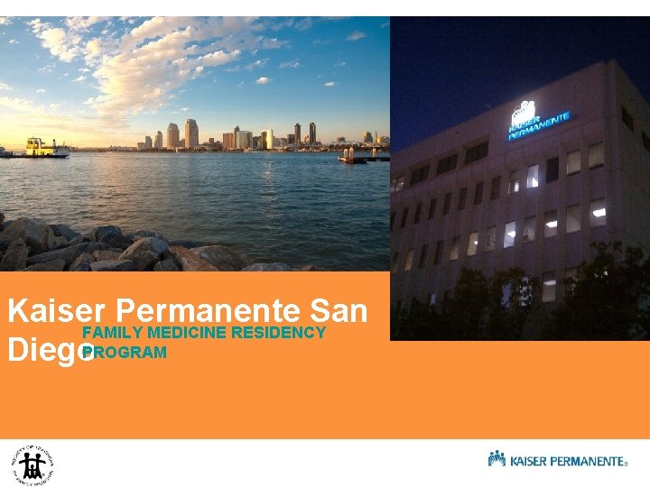 Kaiser Permanente San FAMILY MEDICINE RESIDENCY Diego. PROGRAM Kaiser Permanente San FAMILY MEDICINE RESIDENCY Diego. PROGRAM