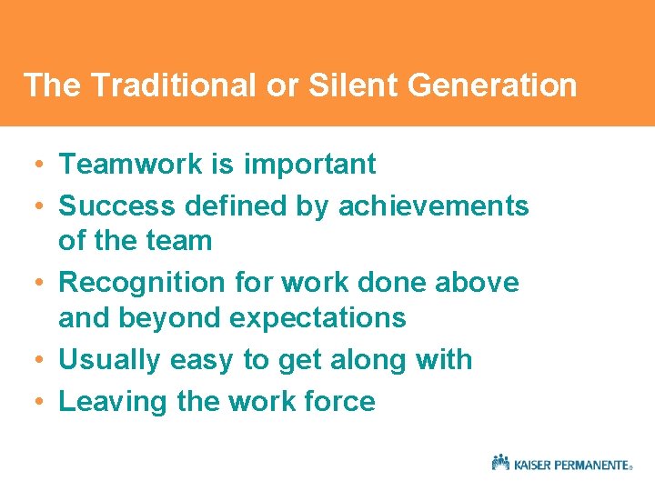 The Traditional or Silent Generation • Teamwork is important • Success defined by achievements The Traditional or Silent Generation • Teamwork is important • Success defined by achievements