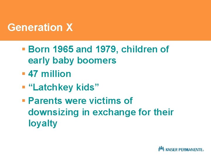 Generation X § Born 1965 and 1979, children of early baby boomers § 47 Generation X § Born 1965 and 1979, children of early baby boomers § 47