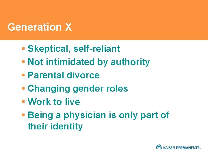 Generation X § Skeptical, self-reliant § Not intimidated by authority § Parental divorce § Generation X § Skeptical, self-reliant § Not intimidated by authority § Parental divorce §