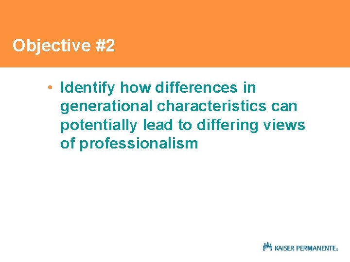 Objective #2 • Identify how differences in generational characteristics can potentially lead to differing Objective #2 • Identify how differences in generational characteristics can potentially lead to differing