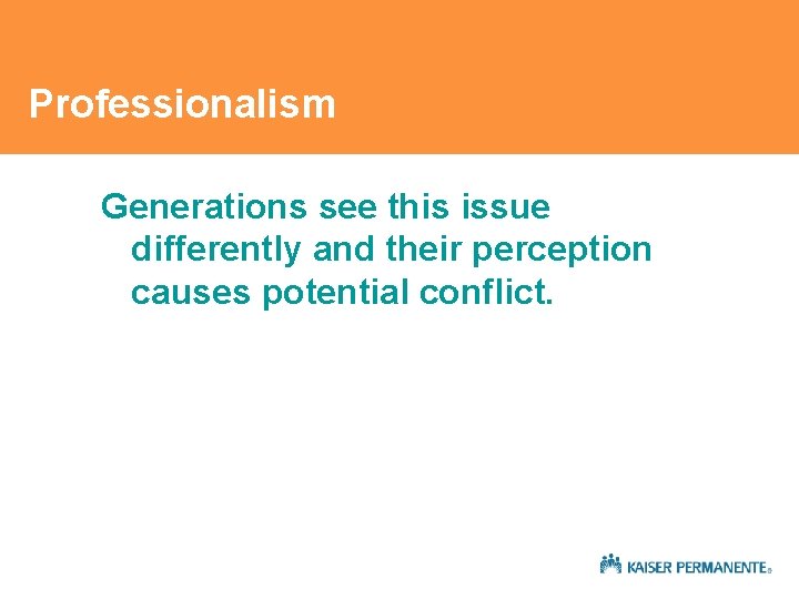 Professionalism Generations see this issue differently and their perception causes potential conflict. Professionalism Generations see this issue differently and their perception causes potential conflict.
