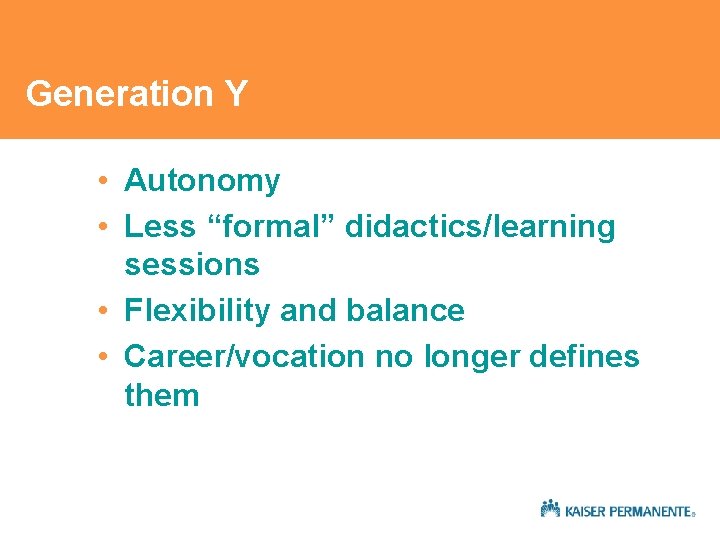 Generation Y • Autonomy • Less “formal” didactics/learning sessions • Flexibility and balance • Generation Y • Autonomy • Less “formal” didactics/learning sessions • Flexibility and balance •